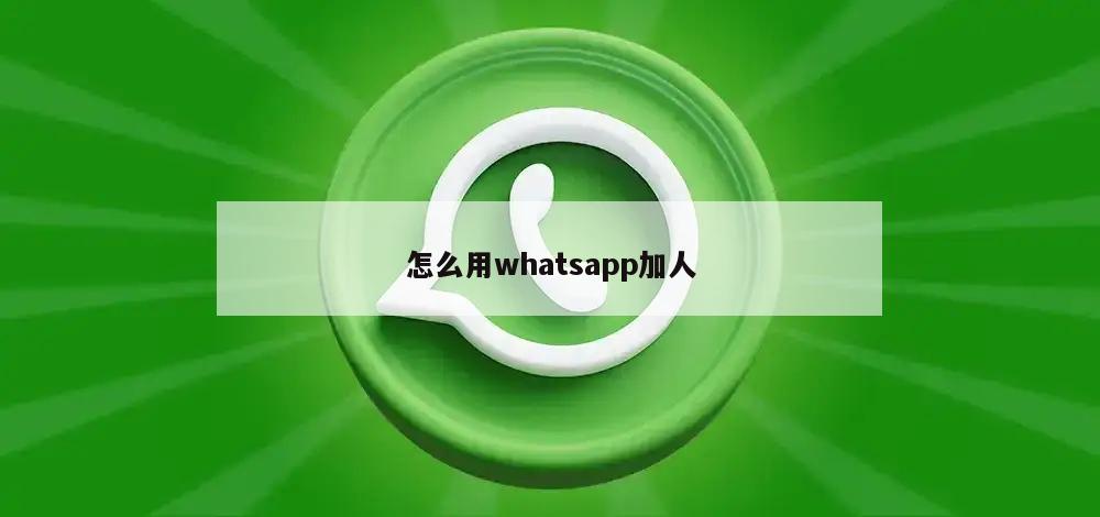 怎么用whatsapp加人